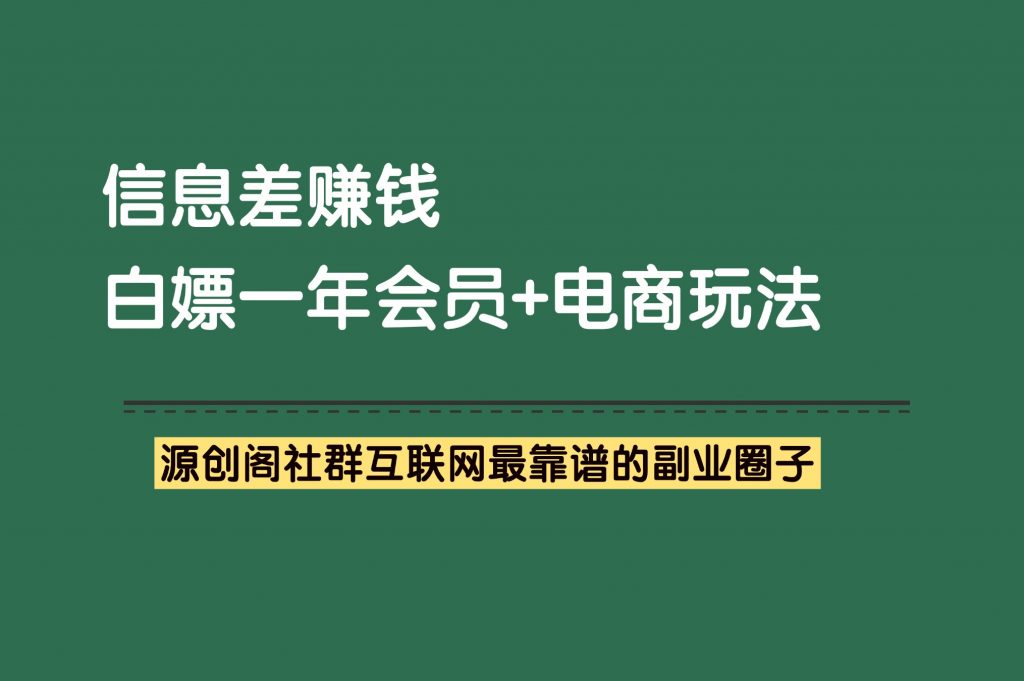 副业项目：信息差赚钱，白嫖一年会员+电商玩法-零撸信息差副业项目-源创阁副业社群