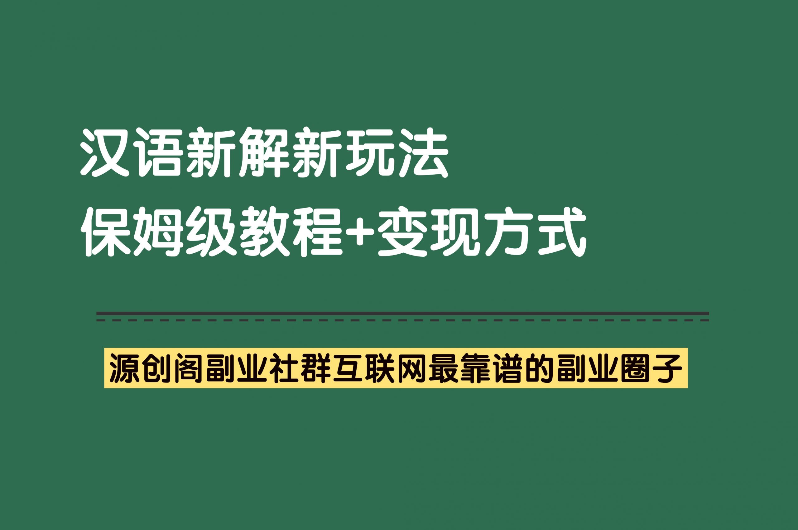 副业项目：全网爆火的汉语新解玩法，详细制作教程+变现思路-保姆级项目拆解！-源创阁副业社群