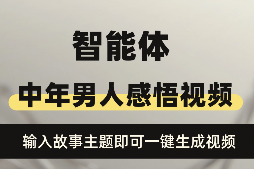 智能体：抖音爆款中年男人感悟视频，一键生成无需剪辑，1分钟一个视频，起号涨粉神器！-源创阁副业社群